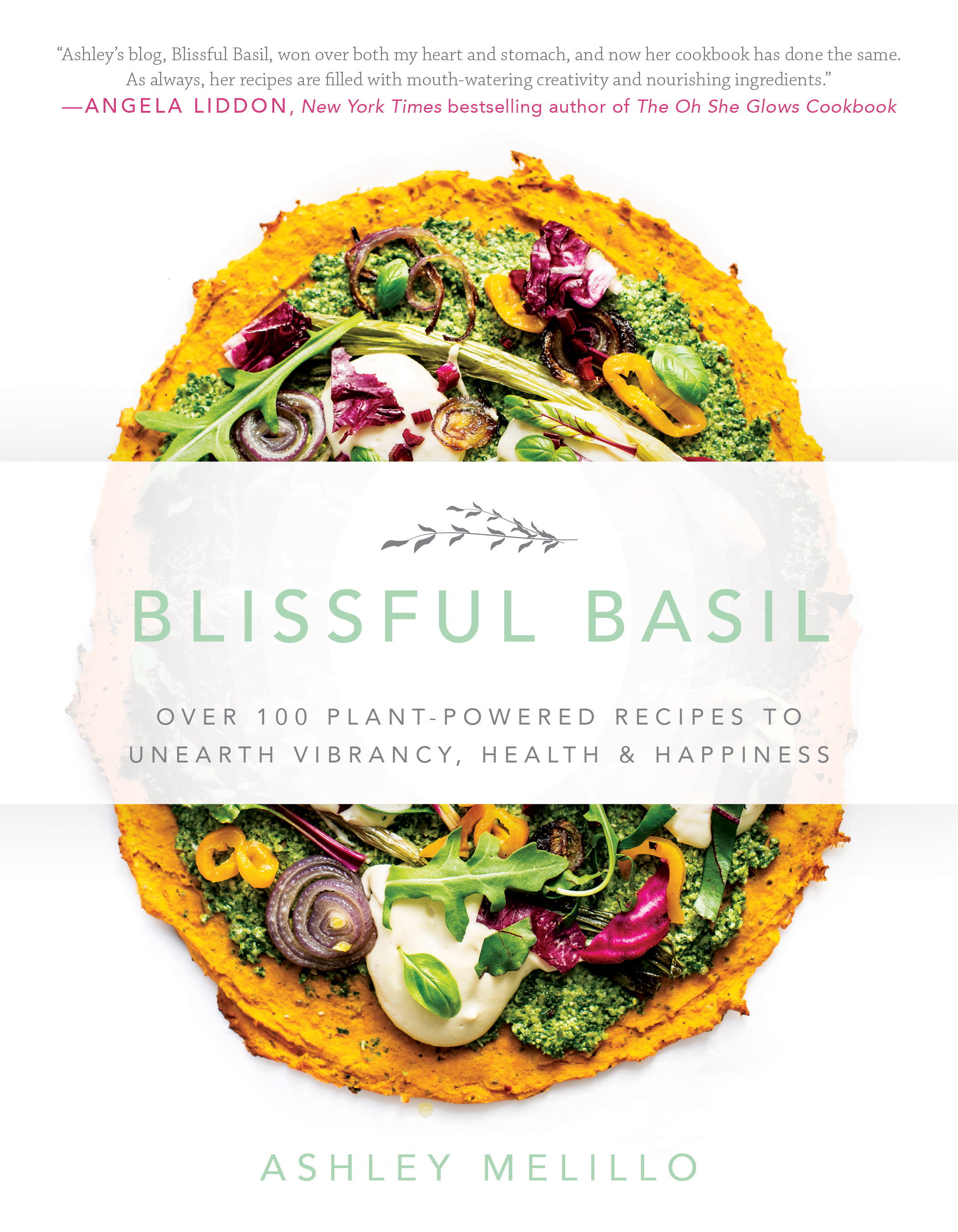Blissful Basil: Over 100 Plant-Powered Recipes to Unearth Vibrancy, Health & Happiness