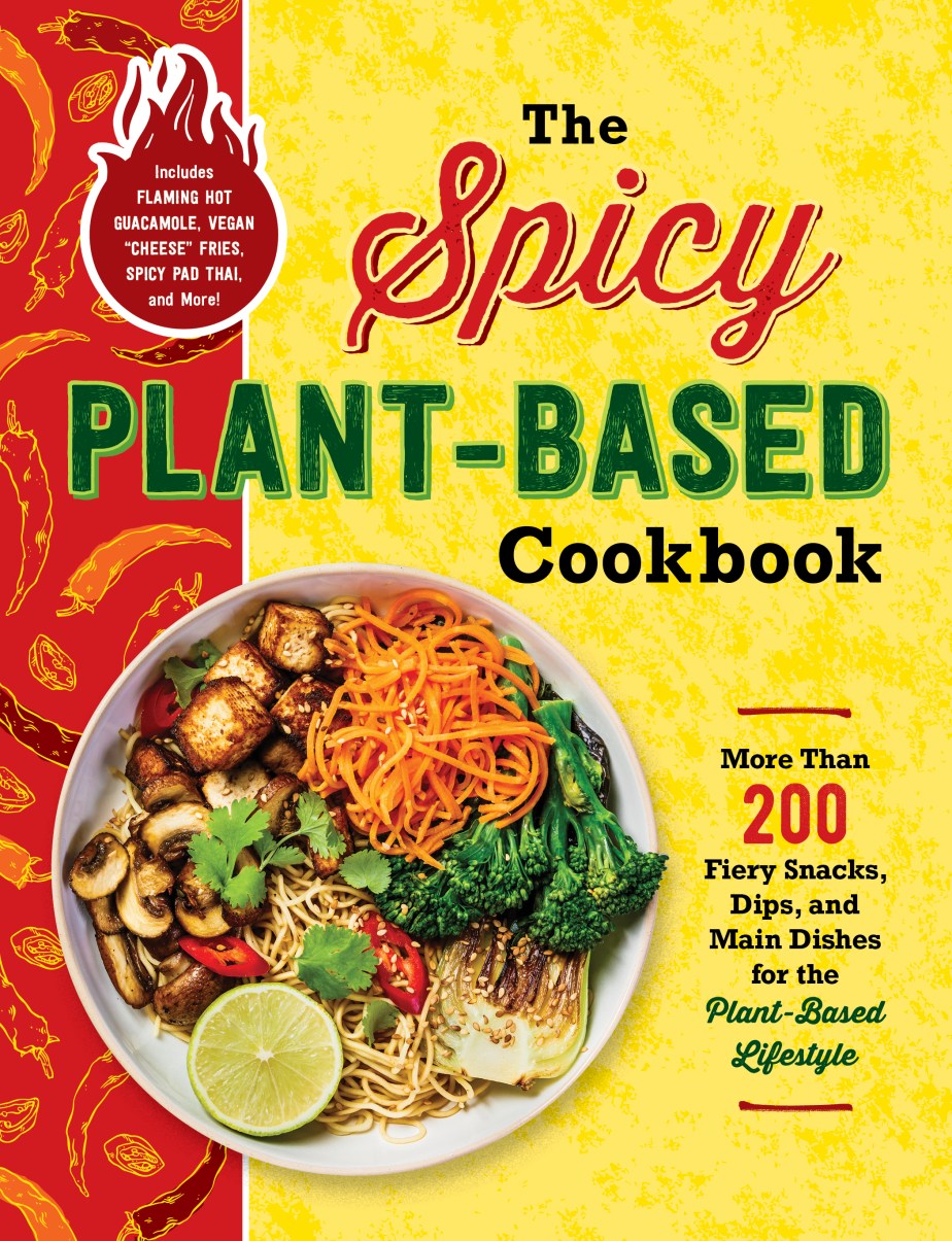 The Spicy Plant-Based Cookbook: 200 Recipes For More Flavor